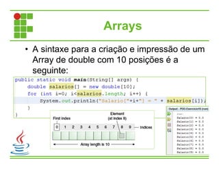 Arrays
• A sintaxe para a criação e impressão de um
Array de double com 10 posições é a
seguinte:
3
 
