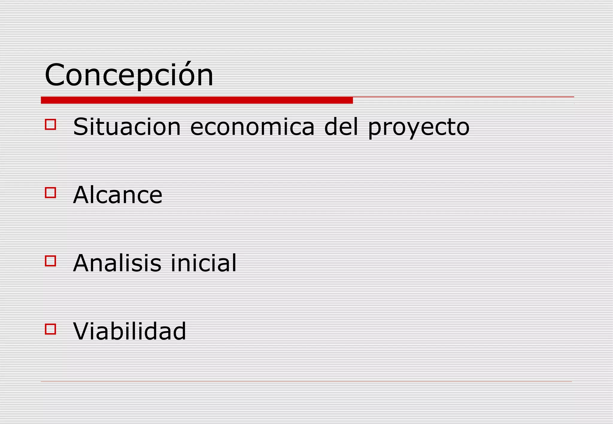 Concepción


Situacion economica del proyecto



Alcance



Analisis inicial



Viabilidad

 
