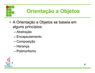 Orientação a Objetos
• A Orientação a Objetos se baseia em
alguns princípios:
– Abstração
– Encapsulamento
– Composição
– Herança
– Polimorfismo
4
 