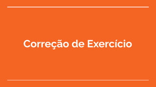 Correção de Exercício
 