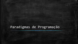 Paradigmas de Programação
 