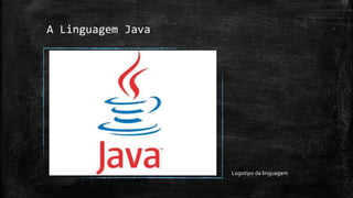 A Linguagem Java
Logotipo da linguagem
 