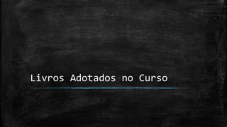 Livros Adotados no Curso
 