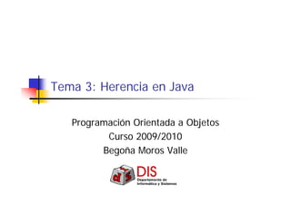 Tema 3: Herencia en Java
Programación Orientada a Objetos
Curso 2009/2010
Begoña Moros Valle
 