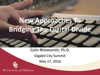 Presentation Title
Subhead
New Approaches To
Bridging The Digital Divide
Colin Rhinesmith, Ph.D.
Gigabit City Summit
May 17, 2016
 