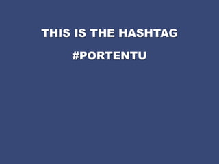 THIS IS THE HASHTAG

    #PORTENTU
 