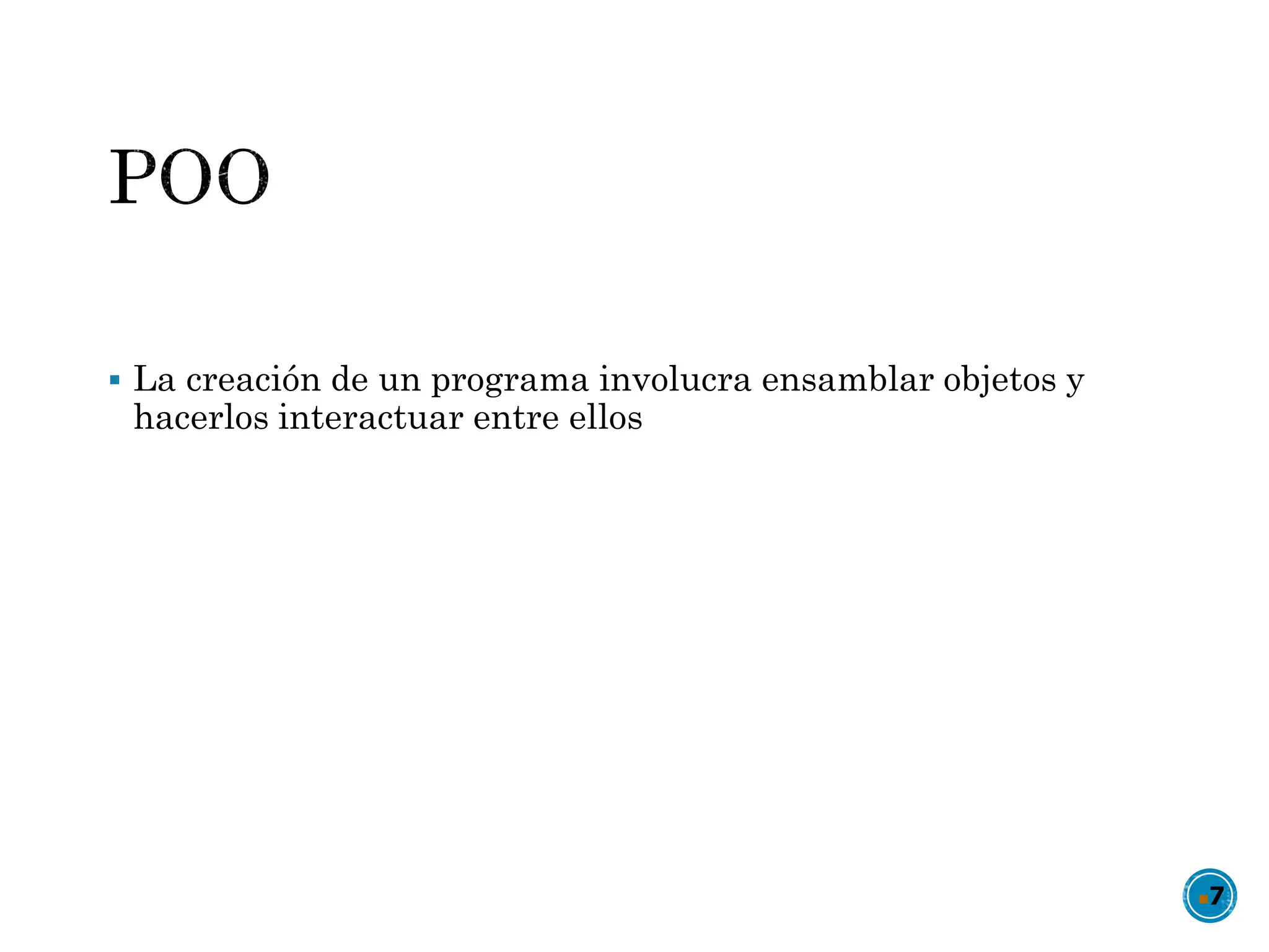  La creación de un programa involucra ensamblar objetos y
hacerlos interactuar entre ellos
7
 