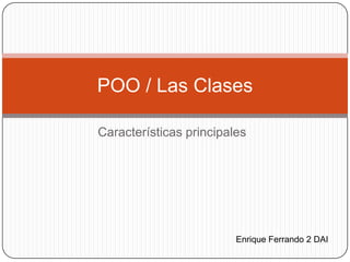 Características principales POO / Las Clases Enrique Ferrando 2 DAI 
