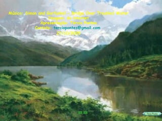 Música: Simon and Garfunkel - Bridge Over Troubled Water Imagem: da internet Apresentação: Tércio Pontes Contato:  [email_address]   27/10/2005 