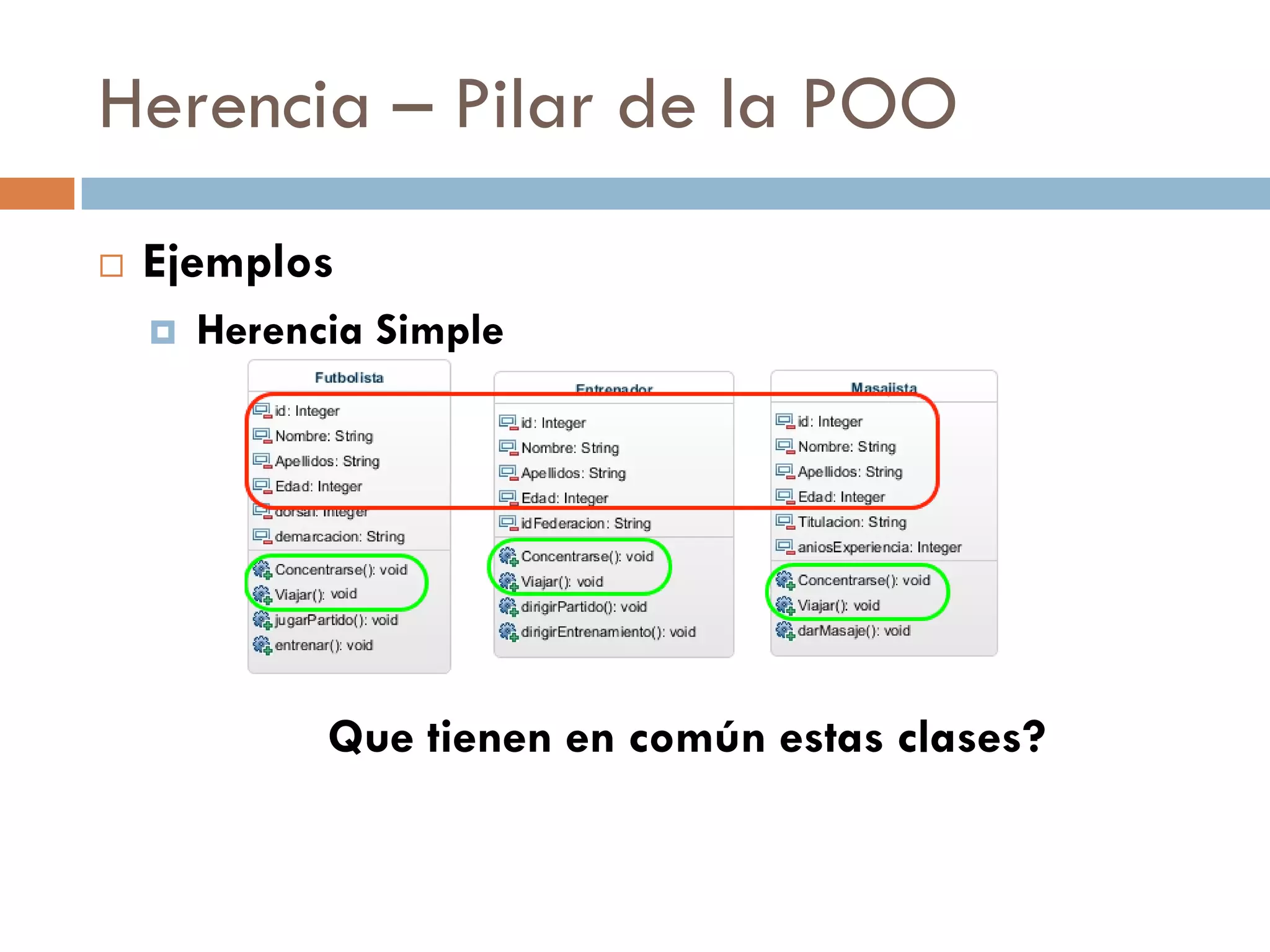 Herencia – Pilar de la POO
 Ejemplos
 Herencia Simple
Que tienen en común estas clases?
 
