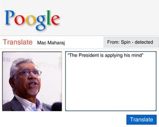 Poogle
Translate   Mac Maharaj                     From: Spin - detected

                          "The President is applying his mind"




                                                       Translate
 