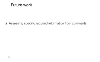 154
Future work
Assessing speci
fi
c required information from comments


 