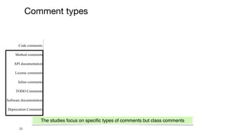 33
Comment types
The studies focus on specific types of comments but class comments
 