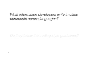Do they follow the coding style guidelines?
57
What information developers write in class
comments across languages?
 