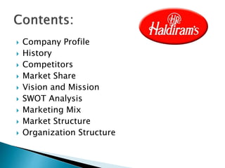  Company Profile
 History
 Competitors
 Market Share
 Vision and Mission
 SWOT Analysis
 Marketing Mix
 Market Structure
 Organization Structure
 