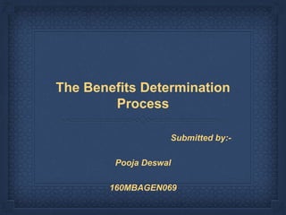 The Benefits Determination
Process
Submitted by:-
Pooja Deswal
160MBAGEN069
 
