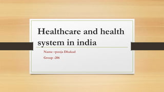 Healthcare and health
system in india
Name –pooja Dhakad
Group -206
 