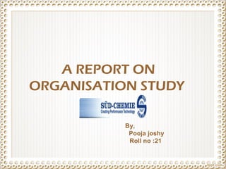 A REPORT ON
ORGANISATION STUDY
By,
Pooja joshy
Roll no :21
 