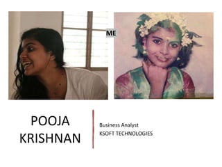 POOJA
KRISHNAN
Business Analyst
KSOFT TECHNOLOGIES
ME