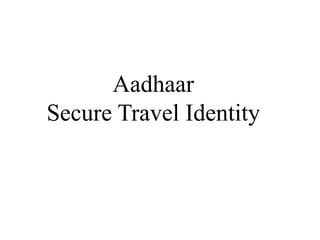 Aadhaar
Secure Travel Identity

 