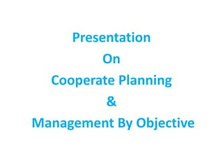 Presentation
On
Cooperate Planning
&
Management By Objective
 