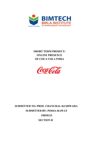 SHORT TERM PROJECT:
ONLINE PRESENCE
OF COCA COLA INDIA
SUBMITTED TO: PROF. CHANCHAL KUSHWAHA
SUBMITTED BY: POOJA RAWAT
19DM133
SECTION B
 