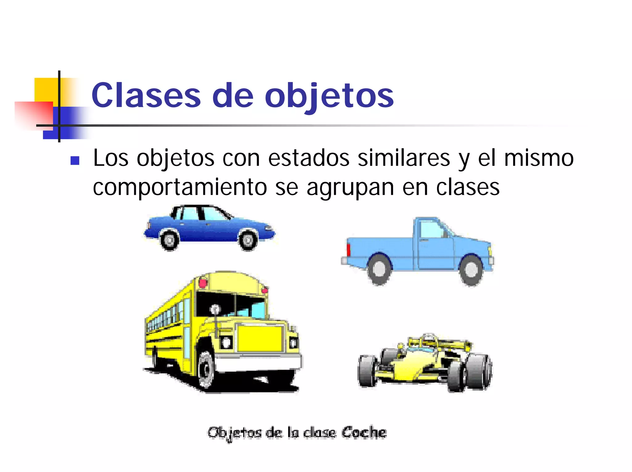 Clases de objetos
Los objetos con estados similares y el mismo
comportamiento se agrupan en clases
 