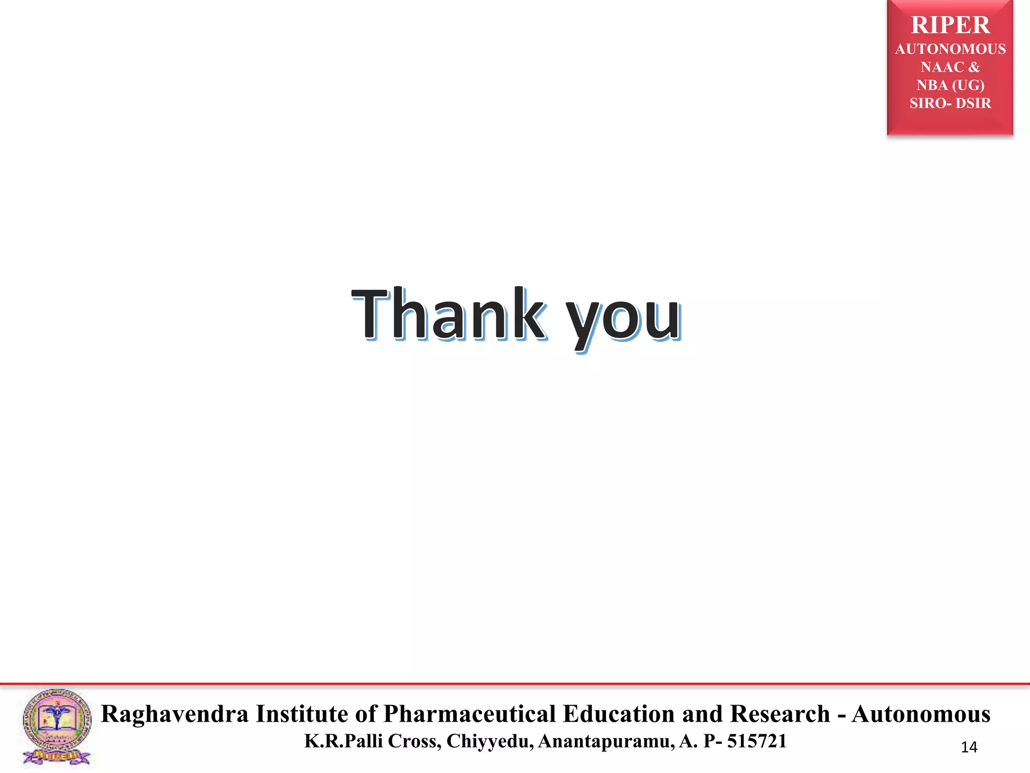 RIPER
AUTONOMOUS
NAAC &
NBA (UG)
SIRO- DSIR
Raghavendra Institute of Pharmaceutical Education and Research - Autonomous
K.R.Palli Cross, Chiyyedu, Anantapuramu, A. P- 515721 14
 