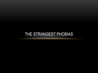THE STRANGEST PHOBIAS
 