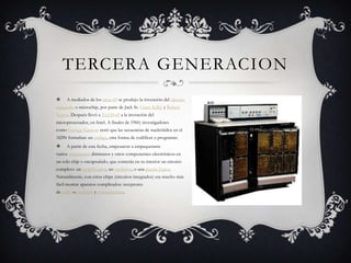 TERCERA GENERACION


A mediados de los años 60 se produjo la invención del circuito

integrado o microchip, por parte de Jack St. Claire Kilby y Robert
Noyce. Después llevó a Ted Hoff a la invención del
microprocesador, en Intel. A finales de 1960, investigadores
como George Gamow notó que las secuencias de nucleótidos en el
ADN formaban un código, otra forma de codificar o programar.


A partir de esta fecha, empezaron a empaquetarse

varios transistores diminutos y otros componentes electrónicos en
un solo chip o encapsulado, que contenía en su interior un circuito
completo: un amplificador, un oscilador, o una puerta lógica.
Naturalmente, con estos chips (circuitos integrados) era mucho más
fácil montar aparatos complicados: receptores
de radio otelevisión y computadoras.

 
