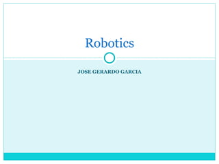 Robotics

JOSE GERARDO GARCIA
 
