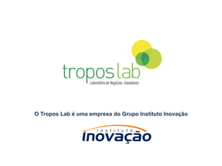 O Tropos Lab é uma empresa do Grupo Instituto Inovação 
