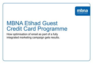 MBNA Etihad Guest
Credit Card Programme
How optimisation of email as part of a fully
integrated marketing campaign gets results.
 