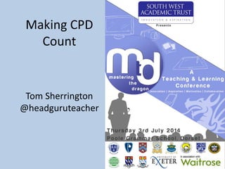 Making CPD
Count
Tom Sherrington
@headguruteacher
 