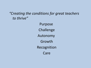 “Creating the conditions for great teachers
to thrive”
Purpose
Challenge
Autonomy
Growth
Recognition
Care
 