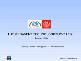 THE MEGAVENT TECHNOLOGIES PVT.LTD
                       Bangalore  , India



      Leading Dealers And Supplier’s  Of  Pool Enclosures 




                                                    www.pool-enclosures.in
 