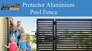 Protector Aluminium
Pool Fence
 