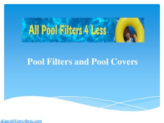 Pool Filters and Pool Covers
Allpoolfilters4less.com
 