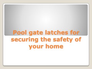 Pool gate latches for
securing the safety of
your home
 
