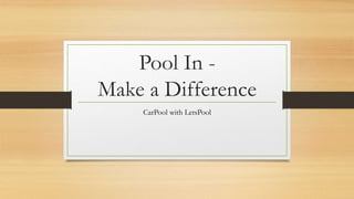 Pool In -
Make a Difference
CarPool with LetsPool
 