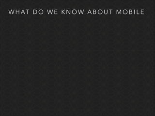 W H AT D O W E K N O W A B O U T M O B I L E

 