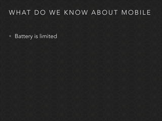 W H AT D O W E K N O W A B O U T M O B I L E
• Battery is limited

 