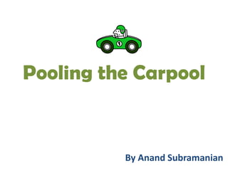 Pooling the Carpool By Anand Subramanian 