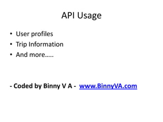 API UsageUser profilesTrip InformationAnd more…..- Coded by Binny V A -  www.BinnyVA.com