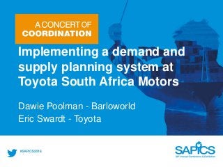 Implementing a demand and
supply planning system at
Toyota South Africa Motors
Dawie Poolman - Barloworld
Eric Swardt - Toyota
 