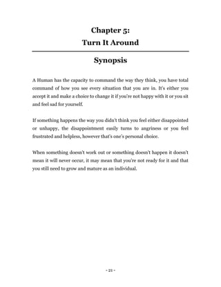 - 21 -
Chapter 5:
Turn It Around
Synopsis
A Human has the capacity to command the way they think, you have total
command o...