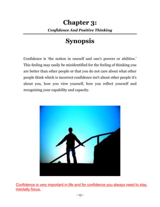 - 13 -
Chapter 3:
Confidence And Positive Thinking
Synopsis
Confidence is ‘the notion in oneself and one's powers or abili...