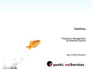 PoolParty Thesaurus Management & Semantic Search Mag. Andreas Blumauer 