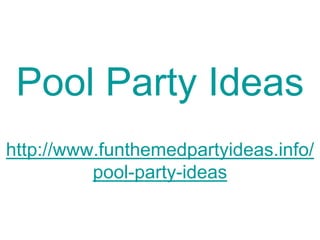 Pool Party Ideas
http://www.funthemedpartyideas.info/
          pool-party-ideas
 