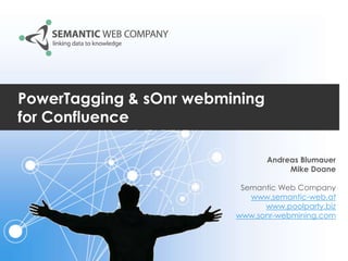 PowerTagging & sOnr webmining
for Confluence
Andreas Blumauer
Mike Doane
Semantic Web Company
www.semantic-web.at
www.poolparty.biz
www.sonr-webmining.com
 